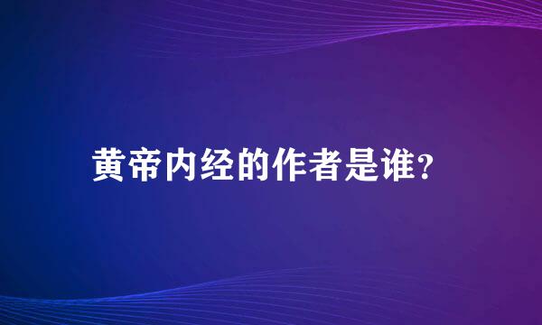 黄帝内经的作者是谁？