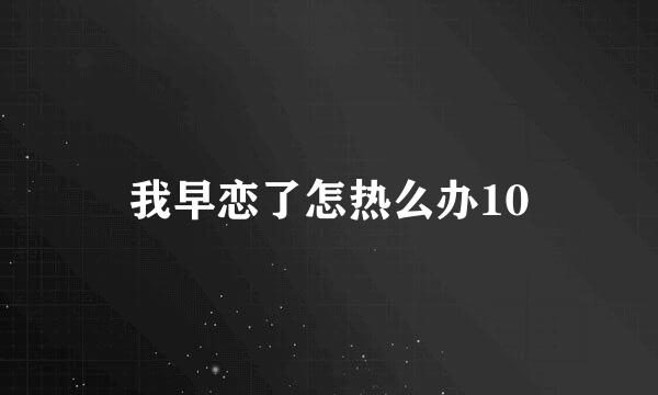 我早恋了怎热么办10