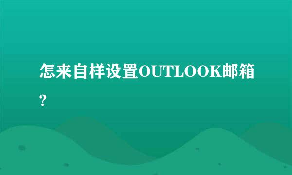 怎来自样设置OUTLOOK邮箱?