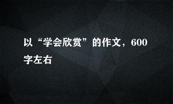 以“学会欣赏”的作文，600字左右