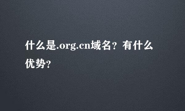 什么是.org.cn域名？有什么优势？