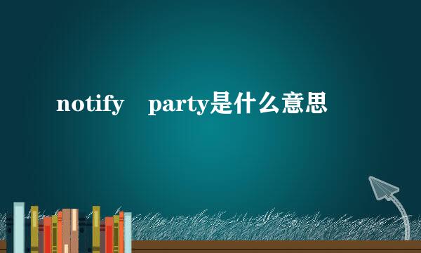 notify party是什么意思