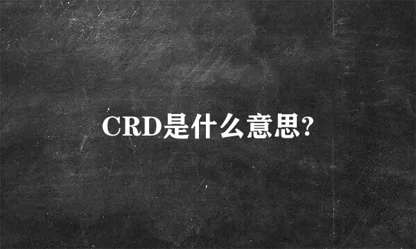 CRD是什么意思?