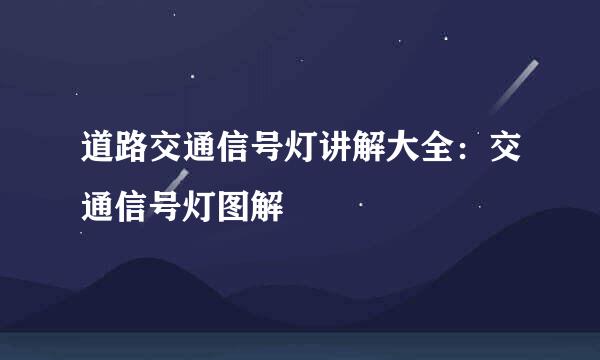 道路交通信号灯讲解大全：交通信号灯图解