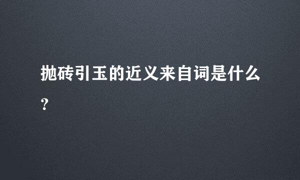 抛砖引玉的近义来自词是什么？