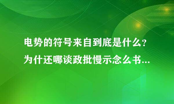 电势的符号来自到底是什么？为什还哪谈政批慢示念么书上用φ表示？有的题目用Φ表示？这两个符号有什么区别？