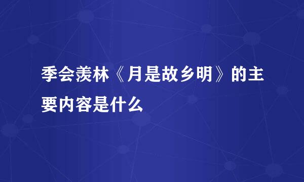 季会羡林《月是故乡明》的主要内容是什么