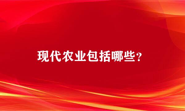 现代农业包括哪些？