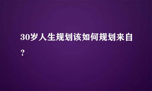 30岁人生规划该如何规划来自？