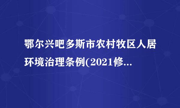 鄂尔兴吧多斯市农村牧区人居环境治理条例(2021修正笑经念理论附真赵)