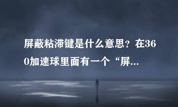 屏蔽粘滞键是什么意思？在360加速球里面有一个“屏蔽粘滞键”恢复。不懂。