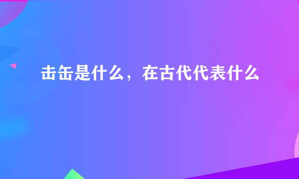 击缶是什么，在古代代表什么