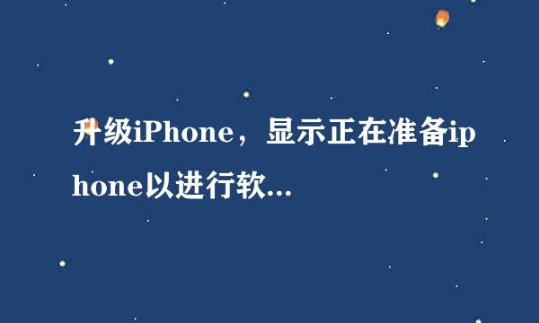 升级iPhone，显示正在准备iphone以进行软件更新，来自这界面卡在这里很久了，请问发生什么事了吗？