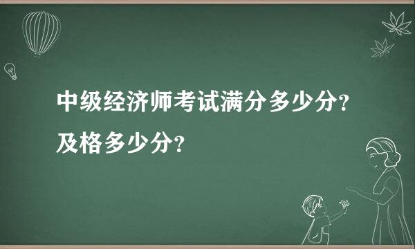 中级经济师考试满分多少分？及格多少分？