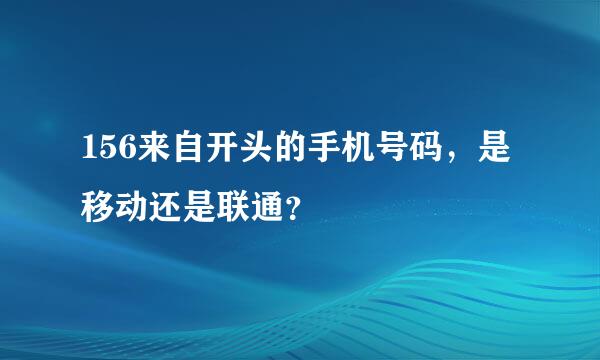 156来自开头的手机号码，是移动还是联通？