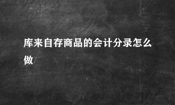 库来自存商品的会计分录怎么做