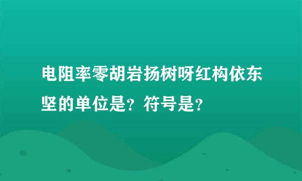 电阻率零胡岩扬树呀红构依东坚的单位是？符号是？