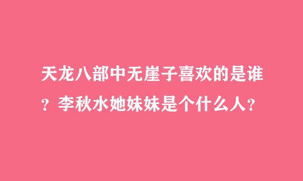 天龙八部中无崖子喜欢的是谁？李秋水她妹妹是个什么人？