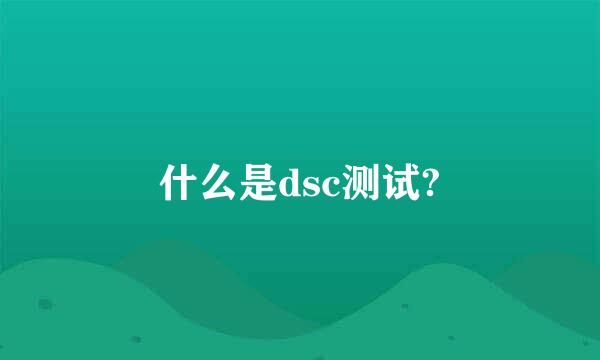 什么是dsc测试?