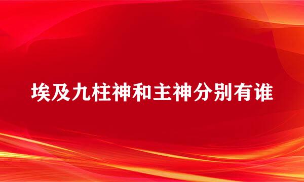 埃及九柱神和主神分别有谁