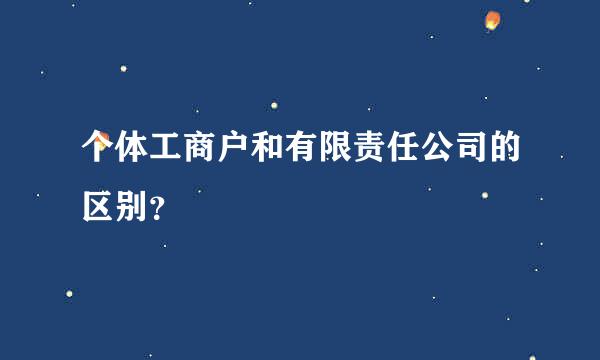 个体工商户和有限责任公司的区别？