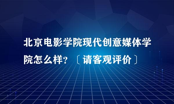 北京电影学院现代创意媒体学院怎么样？〔请客观评价〕