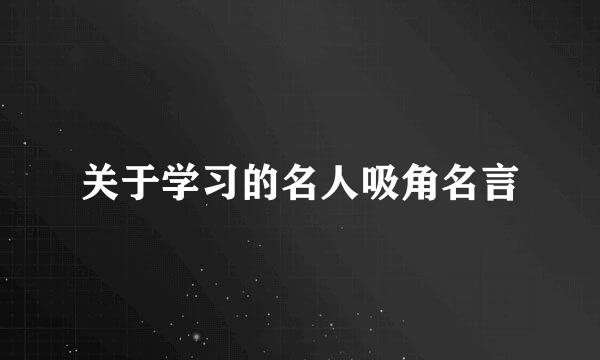 关于学习的名人吸角名言