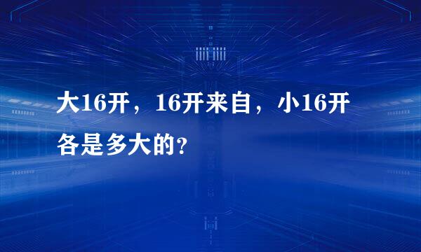 大16开，16开来自，小16开各是多大的？