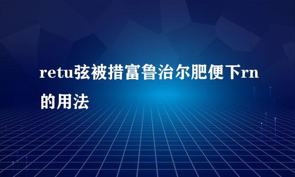 retu弦被措富鲁治尔肥便下rn的用法