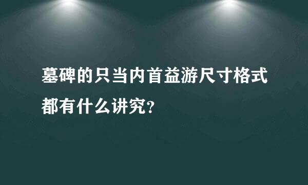 墓碑的只当内首益游尺寸格式都有什么讲究？