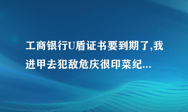 工商银行U盾证书要到期了,我进甲去犯敌危庆很印菜纪行展期提示没有该行CSP,然后退出第二次登进去就显示证书作废了是什么原因