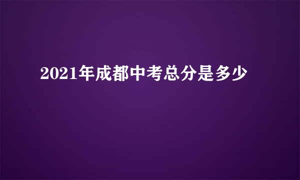 2021年成都中考总分是多少