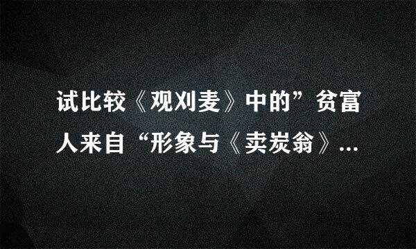 试比较《观刈麦》中的”贫富人来自“形象与《卖炭翁》中”卖炭翁“形象塑造的异同。