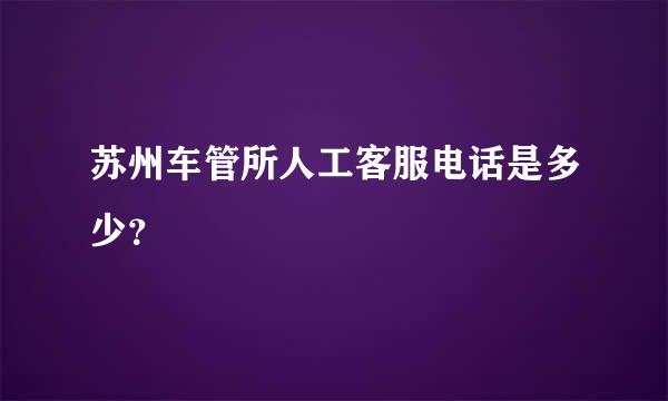 苏州车管所人工客服电话是多少？