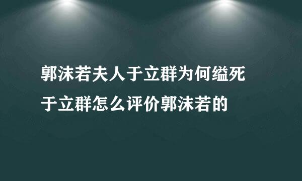 郭沫若夫人于立群为何缢死 于立群怎么评价郭沫若的