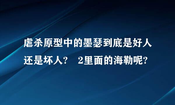 虐杀原型中的墨瑟到底是好人还是坏人? 2里面的海勒呢?