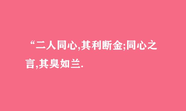 “二人同心,其利断金;同心之言,其臭如兰.