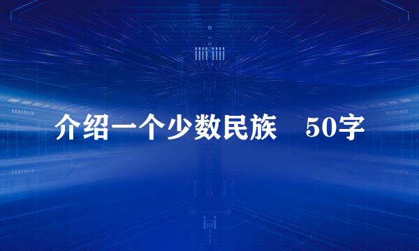 介绍一个少数民族 50字