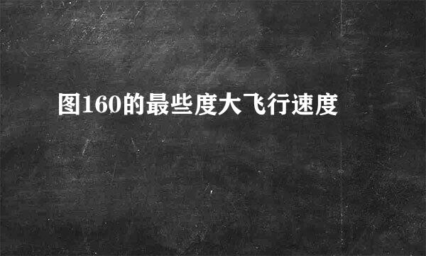 图160的最些度大飞行速度