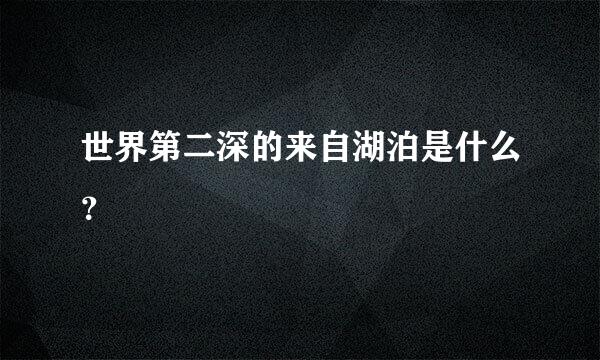 世界第二深的来自湖泊是什么？