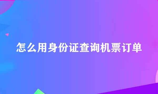 怎么用身份证查询机票订单