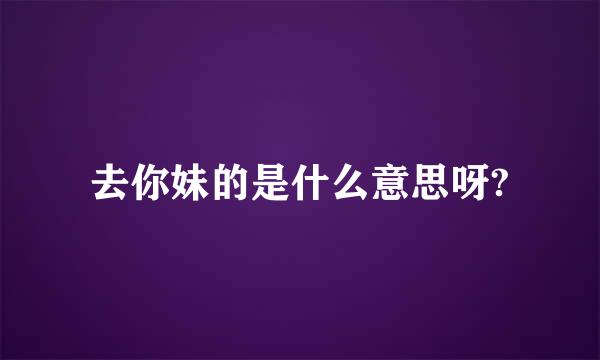 去你妹的是什么意思呀?