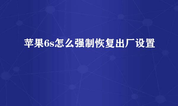 苹果6s怎么强制恢复出厂设置