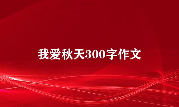 我爱秋天300字作文