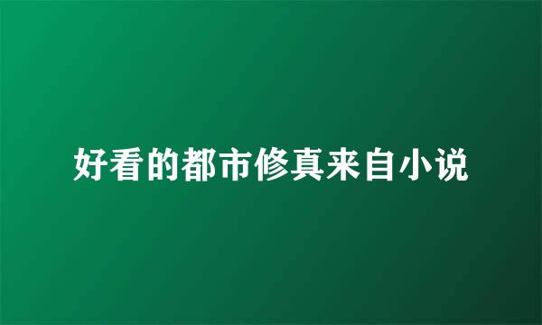 好看的都市修真来自小说