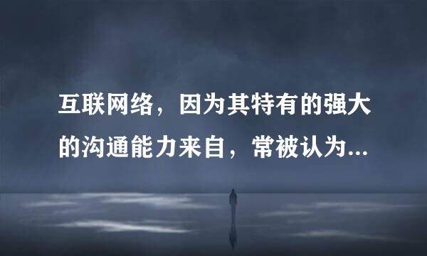 互联网络，因为其特有的强大的沟通能力来自，常被认为是一种()。[A]新型媒体[B]第二媒体[C]虚拟时代[D]BBs