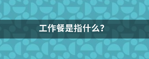 工作餐是指什么？