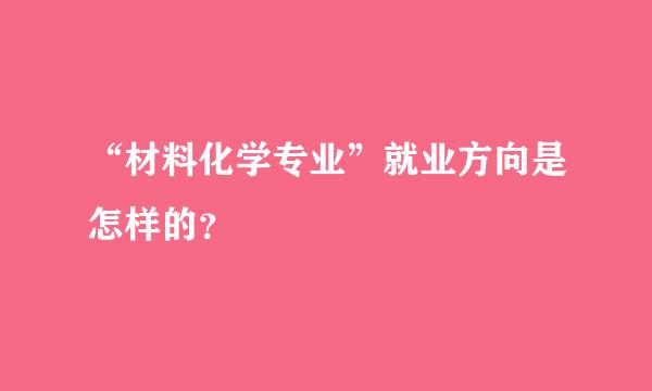 “材料化学专业”就业方向是怎样的？