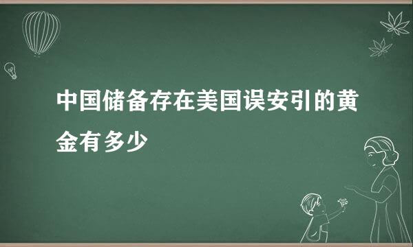 中国储备存在美国误安引的黄金有多少