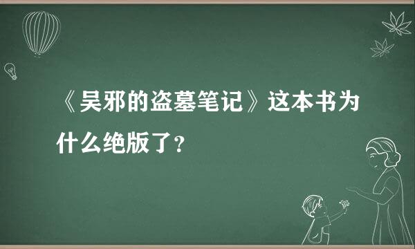 《吴邪的盗墓笔记》这本书为什么绝版了？